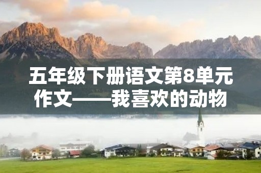 五年级下册语文第8单元作文——我喜欢的动物