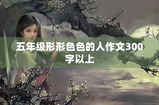 五年级形形**的人作文300字以上