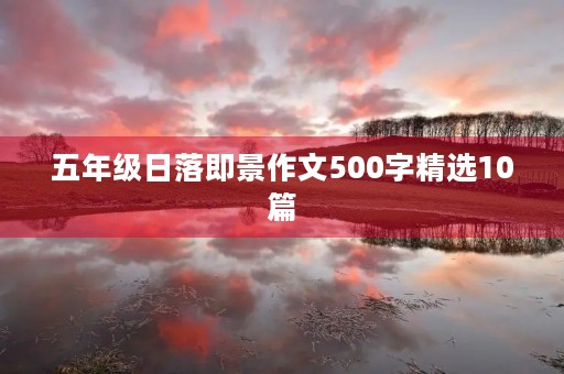 五年级日落即景作文500字精选10篇 五年级日落即景作文500字精选10篇