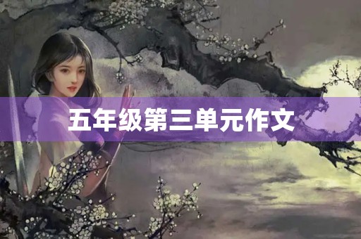 五年级第三单元作文 五年级第三单元作文