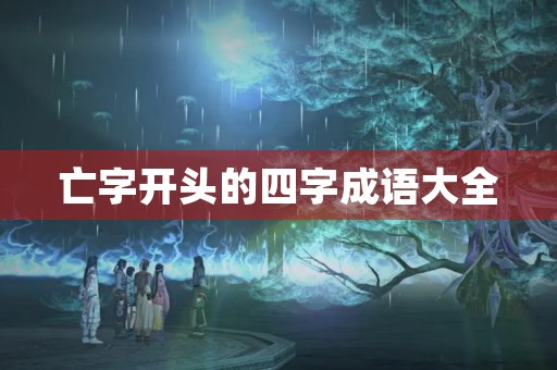 亡字开头的四字成语大全