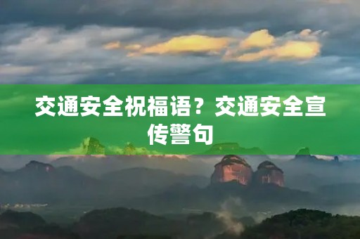 交通安全祝福语?交通安全宣传警句