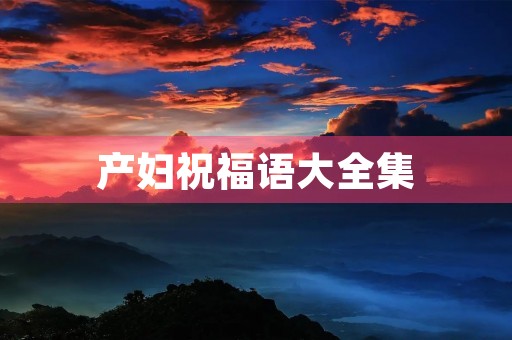 产妇祝福语大全集(关心产妇的问候语)