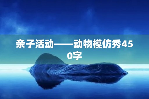 亲子活动——动物模仿秀450字