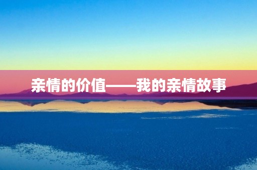 亲情的价值——我的亲情故事