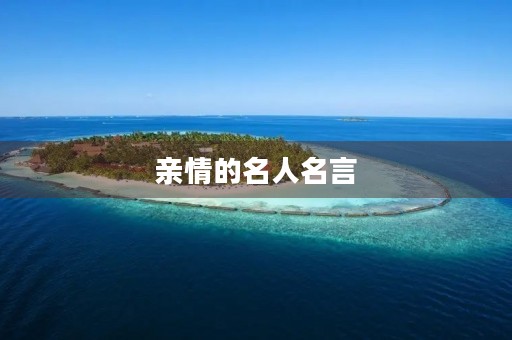 亲情的名人名言,亲情的名人名言简短 亲情的名人名言,亲情的名人名言简短