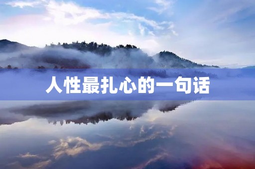 人性最扎心的一句话(人性最扎心的一句话怎么说) 人性最扎心的一句话(人性最扎心的一句话怎么说)