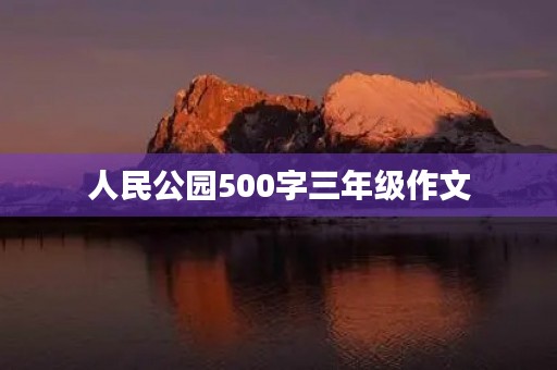人民公园500字三年级作文 人民公园500字三年级作文