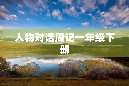 人物对话周记一年级下册 人物对话周记一年级下册