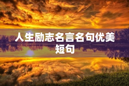 人生励志名言名句优美短句(人生励志名言名句优美短句图片) 人生励志名言名句优美短句(人生励志名言名句优美短句图片)