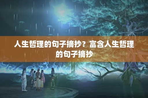 人生哲理的句子摘抄?富含人生哲理的句子摘抄 人生哲理的句子摘抄?富含人生哲理的句子摘抄