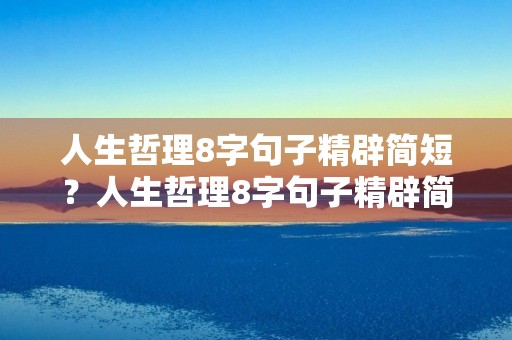 人生哲理8字句子精辟简短？人生哲理8字句子精辟简短一点