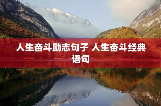 人生奋斗励志句子 人生奋斗经典语句 人生奋斗励志句子 人生奋斗经典语句