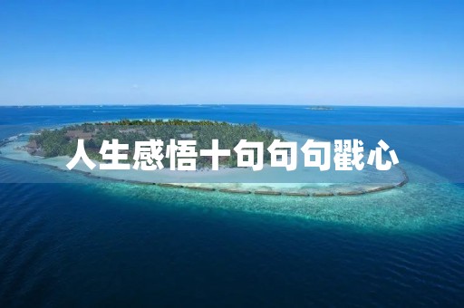 人生感悟十句句句戳心，人生感悟,句句戳心