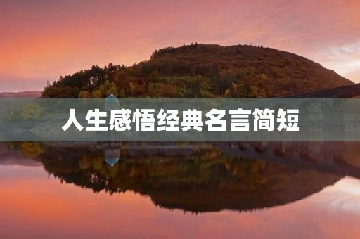 人生感悟经典名言简短(人生感悟经典名言简短句子)