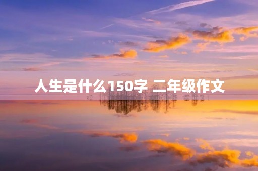 人生是什么150字 二年级作文