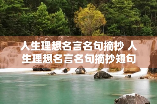 人生理想名言名句摘抄 人生理想名言名句摘抄短句