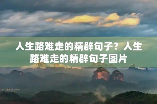 人生路难走的精辟句子？人生路难走的精辟句子图片