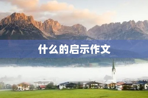 什么的启示作文 什么的启示作文