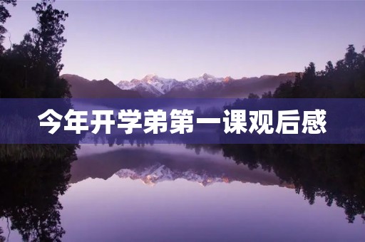 今年开学弟第一课观后感 今年开学弟第一课观后感