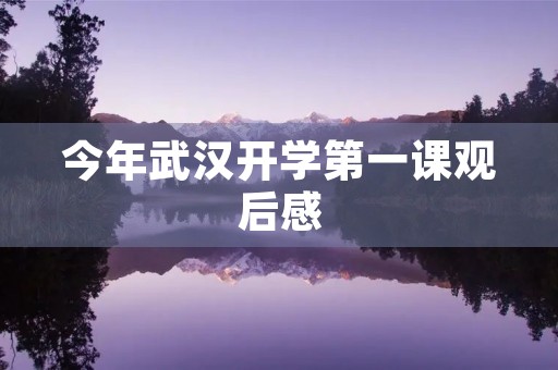 今年武汉开学第一课观后感
