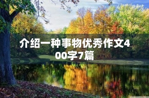 介绍一种事物优秀作文400字7篇 介绍一种事物优秀作文400字7篇