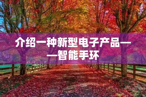 介绍一种新型电子产品——智能手环 介绍一种新型电子产品——智能手环