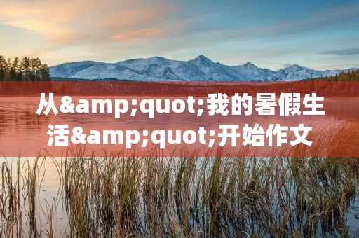 从"我的暑假生活"开始作文 从"我的暑假生活"开始作文