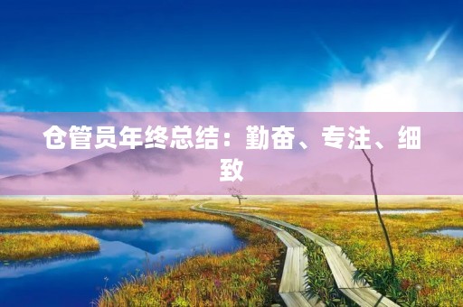 仓管员年终总结:勤奋、专注、细致,成就辉煌