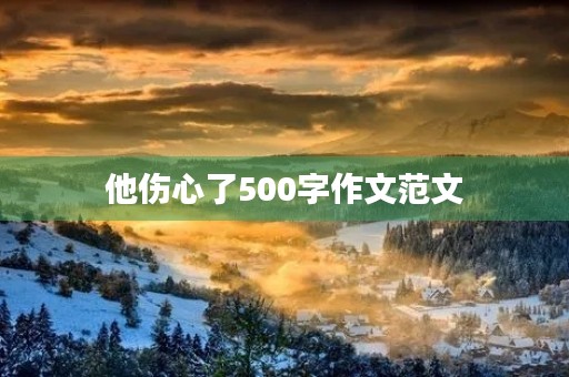 他伤心了500字作文范文