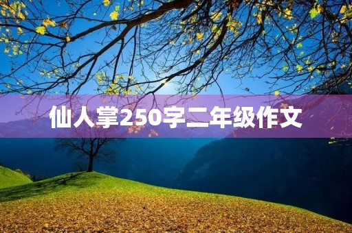 仙人掌250字二年级作文 仙人掌250字二年级作文
