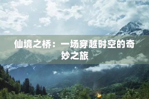 仙境之桥：一场穿越时空的奇妙之旅