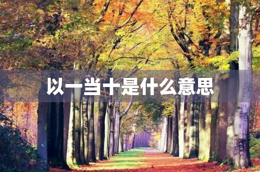 以一当十是什么意思 以一当十是什么意思