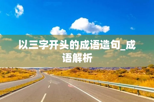 以三字开头的成语造句_成语解析
