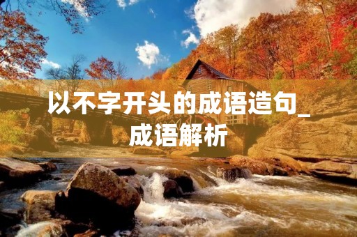 以不字开头的成语造句_成语解析
