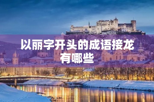 以丽字开头的成语接龙有哪些