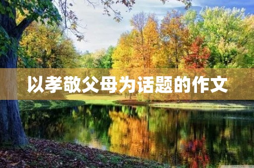 以孝敬父母为话题的作文