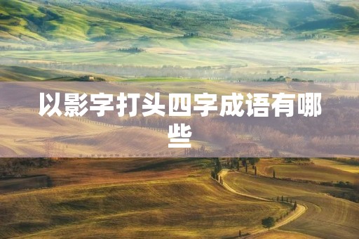 以影字打头四字成语有哪些