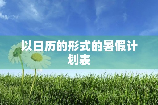 以日历的形式的暑假计划表