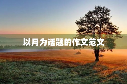 以月为话题的作文范文 以月为话题的作文范文