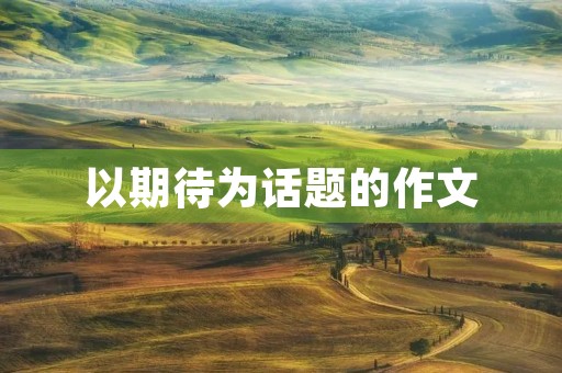 以期待为话题的作文