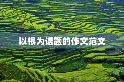 以根为话题的作文范文
