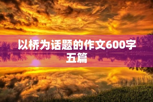 以桥为话题的作文600字五篇