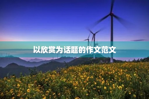 以欣赏为话题的作文范文