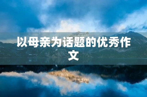 以母亲为话题的优秀作文