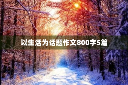 以生活为话题作文800字5篇