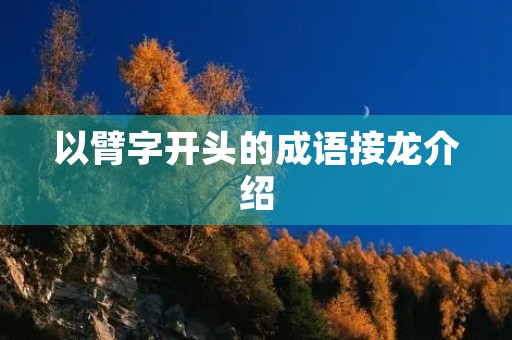 以臂字开头的成语接龙介绍 以臂字开头的成语接龙介绍