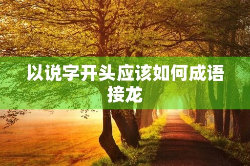 以说字开头应该如何成语接龙
