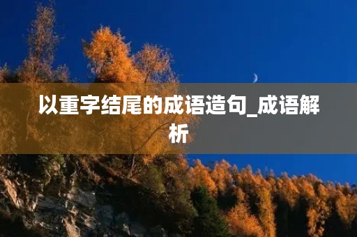 以重字结尾的成语造句_成语解析