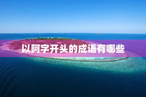 以阿字开头的成语有哪些
